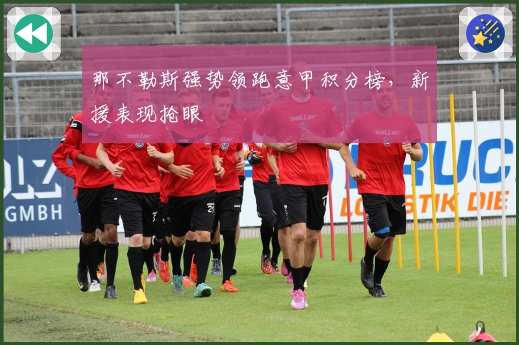 那不勒斯强势领跑意甲积分榜，新援表现抢眼