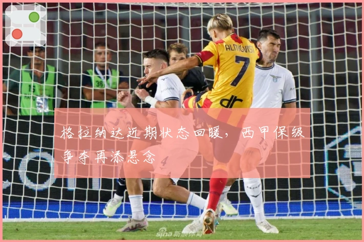 格拉纳达近期状态回暖，西甲保级争夺再添悬念