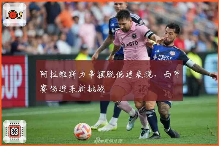 阿拉维斯力争摆脱低迷表现，西甲赛场迎来新挑战