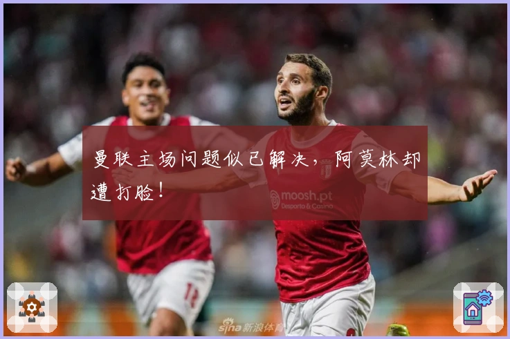 曼联主场问题似已解决，阿莫林却遭打脸！