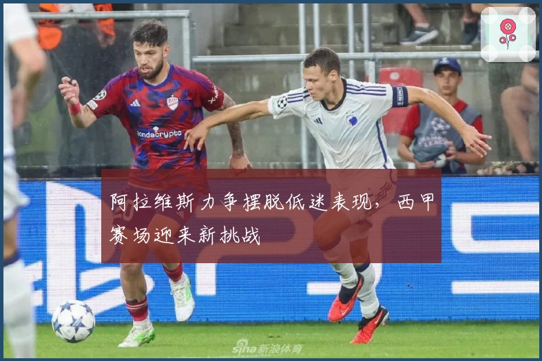 阿拉维斯力争摆脱低迷表现，西甲赛场迎来新挑战